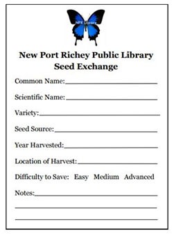 New Port Richey Public Library Seed Exchange form. Common Name, Scientific Name, Variety, Seed Source, Year Harvested, Location of Harvest, Easy, Medium or Advance Difficult to Save, and Notes